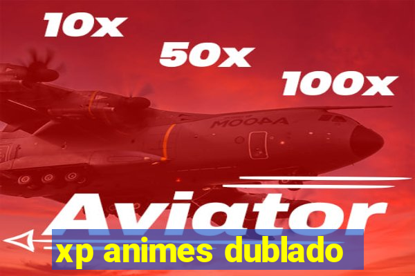 xp animes dublado